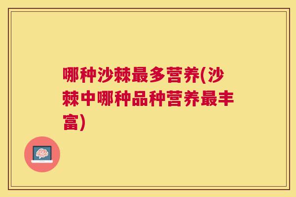 哪种沙棘最多营养(沙棘中哪种品种营养最丰富)