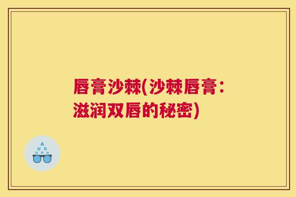唇膏沙棘(沙棘唇膏：滋润双唇的秘密)