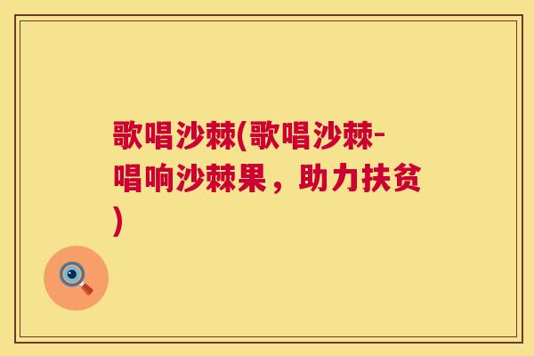 歌唱沙棘(歌唱沙棘-唱响沙棘果，助力扶贫)