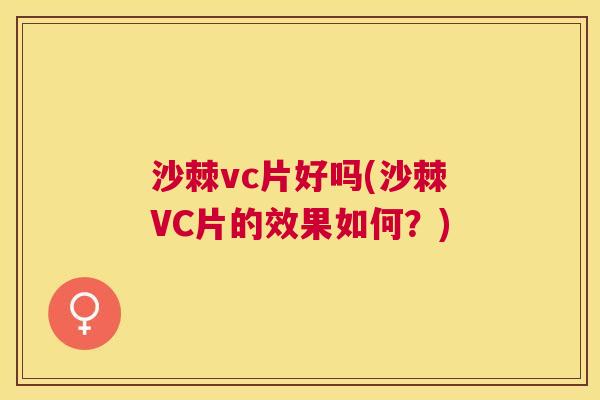 沙棘vc片好吗(沙棘VC片的效果如何？)