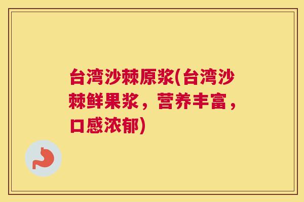 台湾沙棘原浆(台湾沙棘鲜果浆，营养丰富，口感浓郁)
