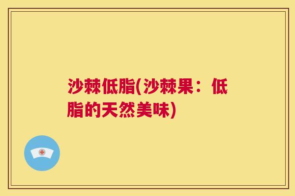 沙棘低脂(沙棘果：低脂的天然美味)