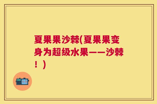 夏果果沙棘(夏果果变身为超级水果——沙棘！)