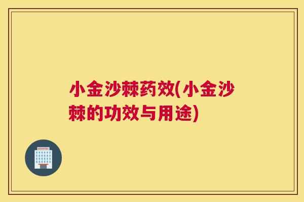 小金沙棘药效(小金沙棘的功效与用途)