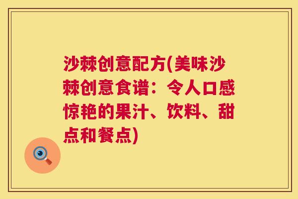 沙棘创意配方(美味沙棘创意食谱：令人口感惊艳的果汁、饮料、甜点和餐点)