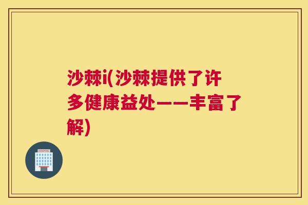 沙棘i(沙棘提供了许多健康益处——丰富了解)