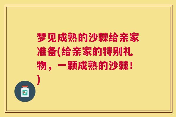 梦见成熟的沙棘给亲家准备(给亲家的特别礼物，一颗成熟的沙棘！)