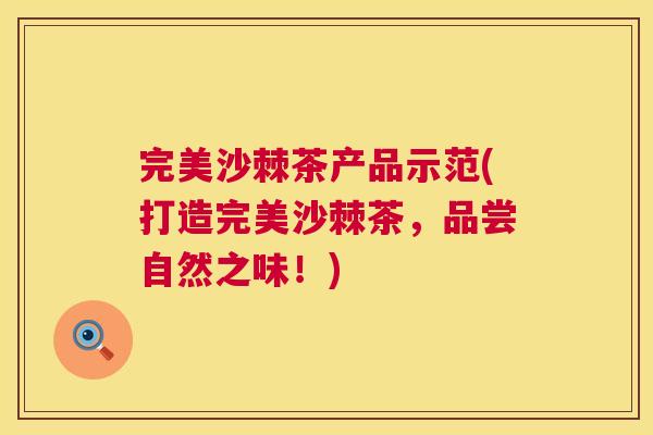 完美沙棘茶产品示范(打造完美沙棘茶，品尝自然之味！)
