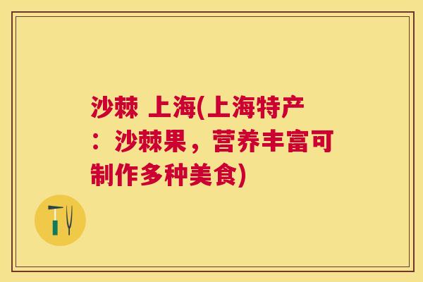 沙棘 上海(上海特产：沙棘果，营养丰富可制作多种美食)