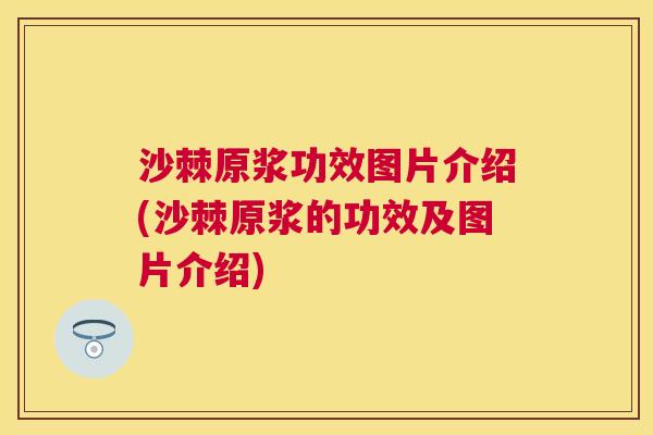 沙棘原浆功效图片介绍(沙棘原浆的功效及图片介绍)