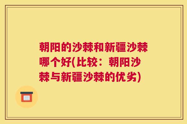 朝阳的沙棘和新疆沙棘哪个好(比较：朝阳沙棘与新疆沙棘的优劣)