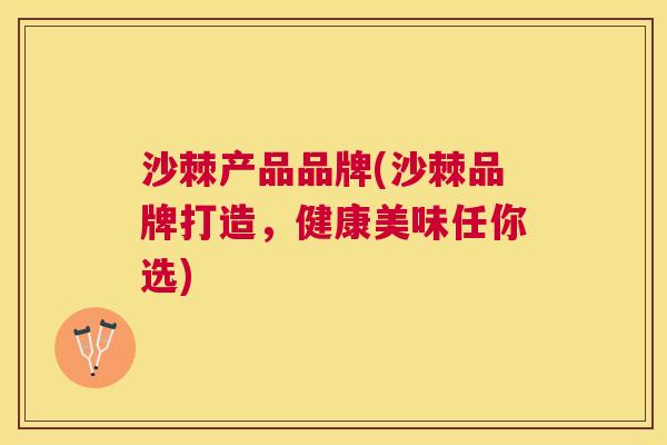 沙棘产品品牌(沙棘品牌打造，健康美味任你选)