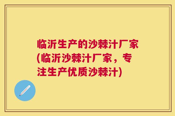 临沂生产的沙棘汁厂家(临沂沙棘汁厂家，专注生产优质沙棘汁)