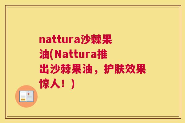 nattura沙棘果油(Nattura推出沙棘果油，护肤效果惊人！)