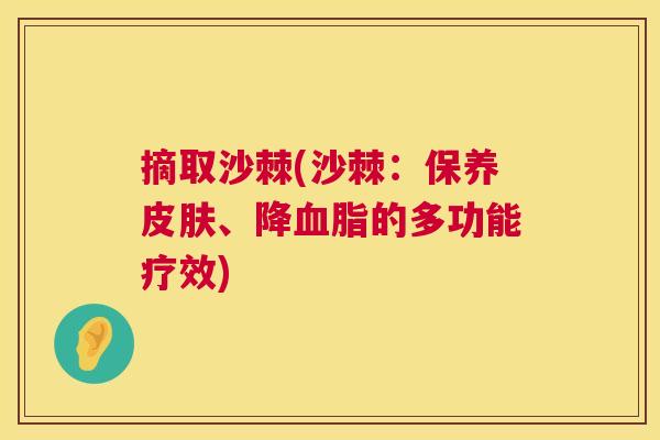 摘取沙棘(沙棘：保养皮肤、降血脂的多功能疗效)