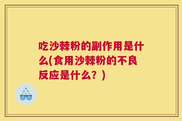 吃沙棘粉的副作用是什么(食用沙棘粉的不良反应是什么？)