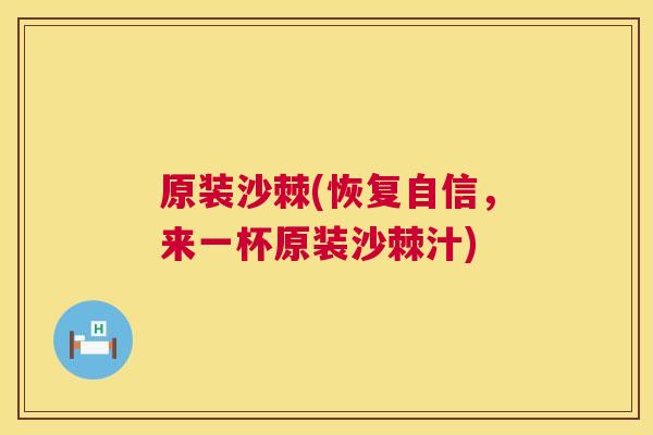 原装沙棘(恢复自信，来一杯原装沙棘汁)