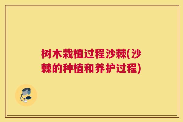 树木栽植过程沙棘(沙棘的种植和养护过程)