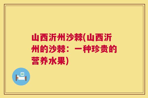 山西沂州沙棘(山西沂州的沙棘：一种珍贵的营养水果)