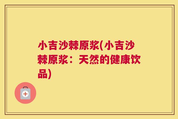 小吉沙棘原浆(小吉沙棘原浆：天然的健康饮品)