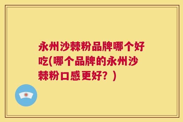 永州沙棘粉品牌哪个好吃(哪个品牌的永州沙棘粉口感更好？)