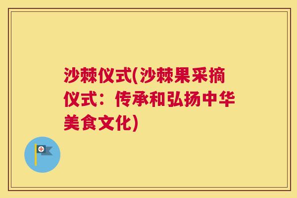 沙棘仪式(沙棘果采摘仪式：传承和弘扬中华美食文化)