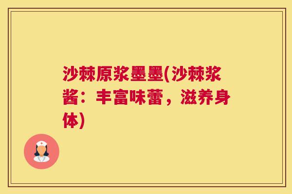 沙棘原浆墨墨(沙棘浆酱：丰富味蕾，滋养身体)