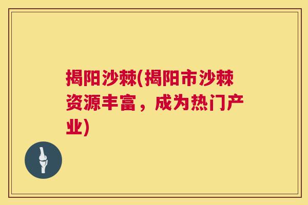 揭阳沙棘(揭阳市沙棘资源丰富，成为热门产业)