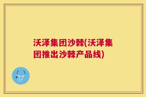 沃泽集团沙棘(沃泽集团推出沙棘产品线)