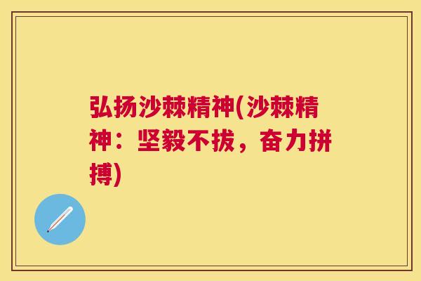 弘扬沙棘精神(沙棘精神：坚毅不拔，奋力拼搏)