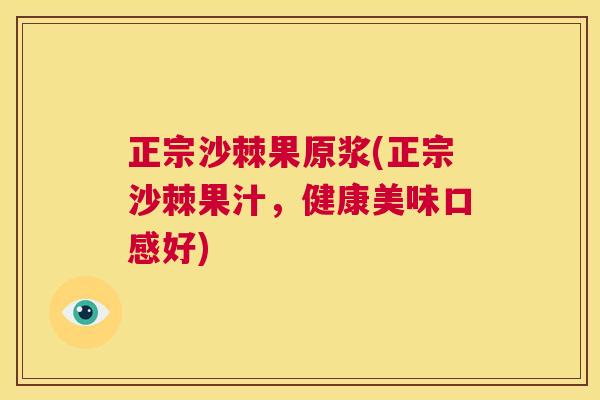 正宗沙棘果原浆(正宗沙棘果汁，健康美味口感好)