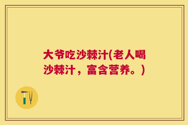大爷吃沙棘汁(老人喝沙棘汁，富含营养。)