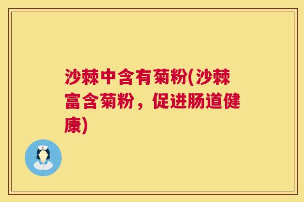 沙棘中含有菊粉(沙棘富含菊粉,促进肠道健康)