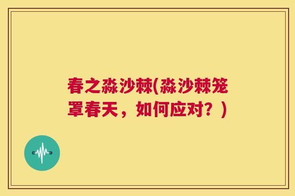 春之淼沙棘(淼沙棘笼罩春天，如何应对？)