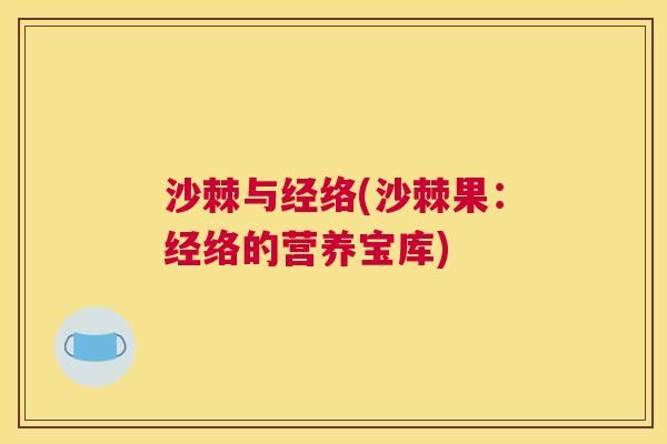 沙棘与经络(沙棘果：经络的营养宝库)