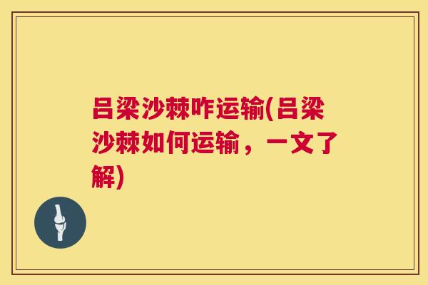 吕梁沙棘咋运输(吕梁沙棘如何运输，一文了解)