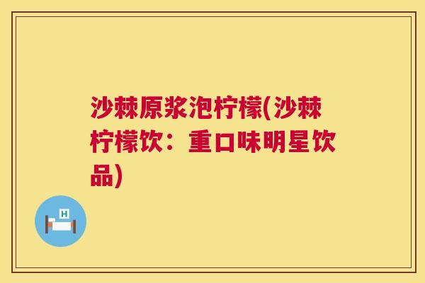 沙棘原浆泡柠檬(沙棘柠檬饮：重口味明星饮品)
