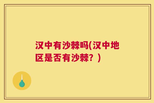 汉中有沙棘吗(汉中地区是否有沙棘？)