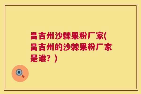 昌吉州沙棘果粉厂家(昌吉州的沙棘果粉厂家是谁?)