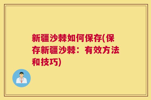 新疆沙棘如何保存(保存新疆沙棘：有效方法和技巧)