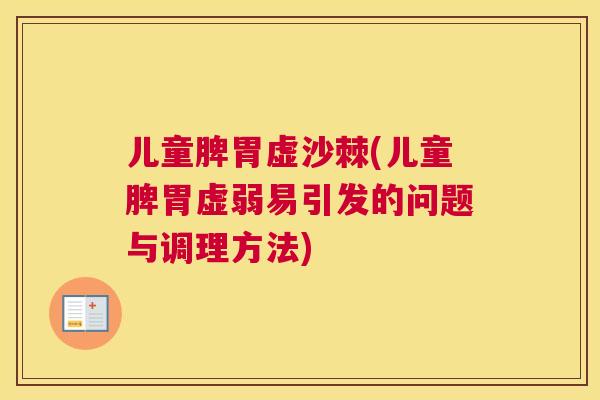 儿童脾胃虚沙棘(儿童脾胃虚弱易引发的问题与调理方法)