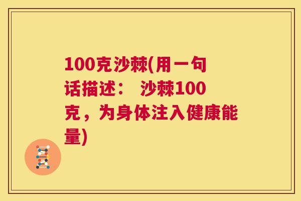 100克沙棘(用一句话描述： 沙棘100克，为身体注入健康能量)