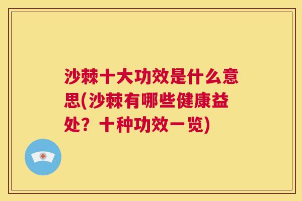 沙棘十大功效是什么意思(沙棘有哪些健康益处？十种功效一览)