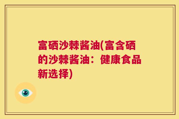 富硒沙棘酱油(富含硒的沙棘酱油:健康食品新选择)