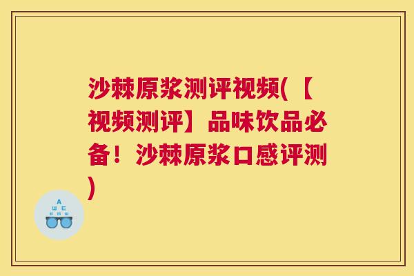 沙棘原浆测评视频(【视频测评】品味饮品必备！沙棘原浆口感评测)