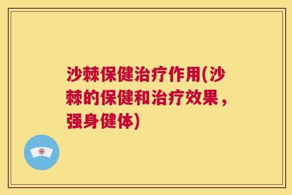 沙棘保健治疗作用(沙棘的保健和治疗效果，强身健体)
