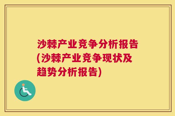 沙棘产业竞争分析报告(沙棘产业竞争现状及趋势分析报告)