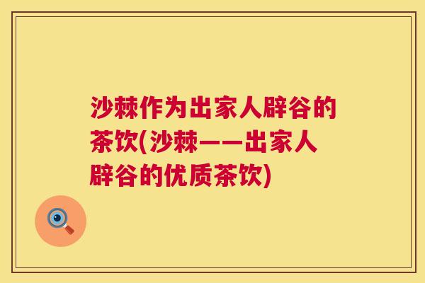沙棘作为出家人辟谷的茶饮(沙棘——出家人辟谷的优质茶饮)