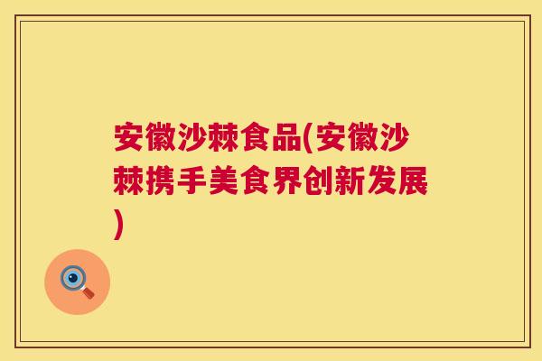 安徽沙棘食品(安徽沙棘携手美食界创新发展)