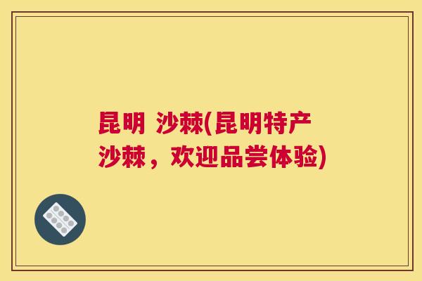 昆明 沙棘(昆明特产沙棘，欢迎品尝体验)